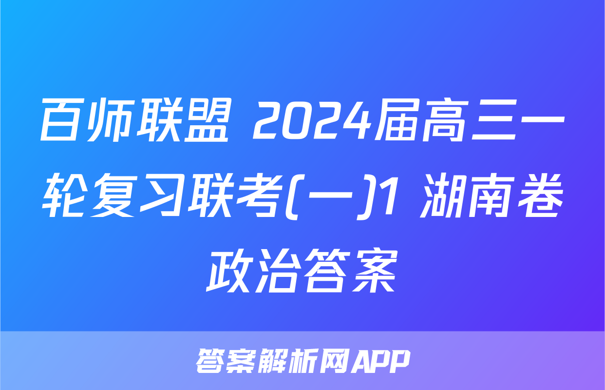 百师联盟 2024届高三一轮复习联考(一)1 湖南卷政治答案