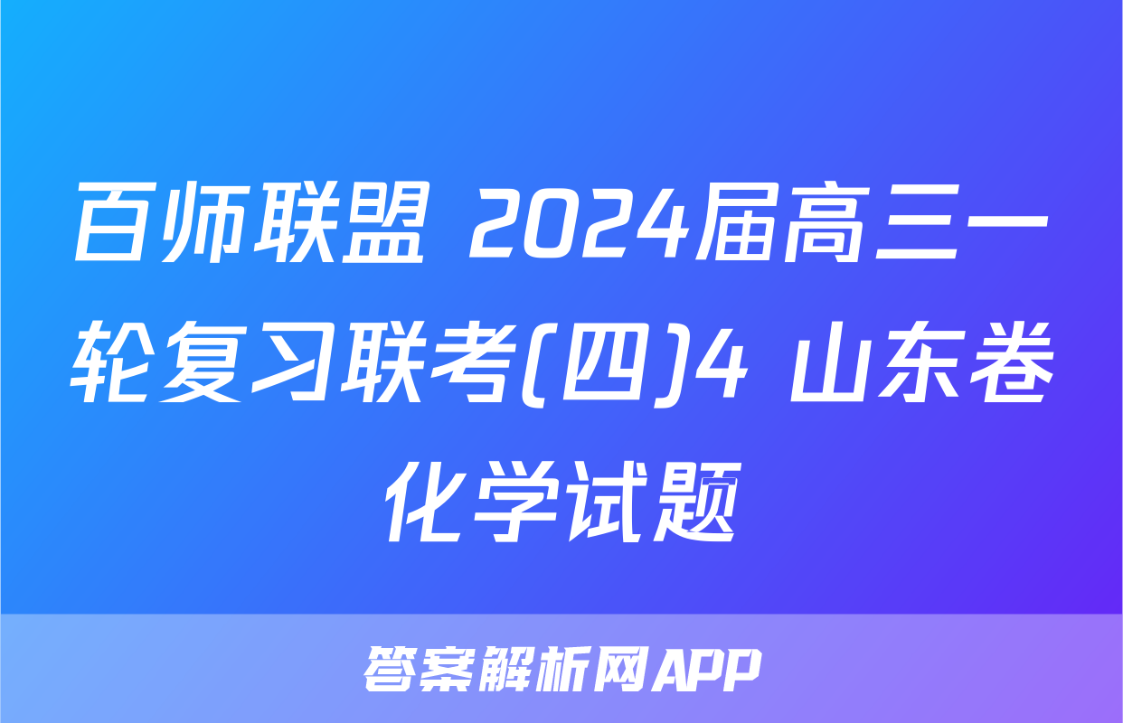 百师联盟 2024届高三一轮复习联考(四)4 山东卷化学试题