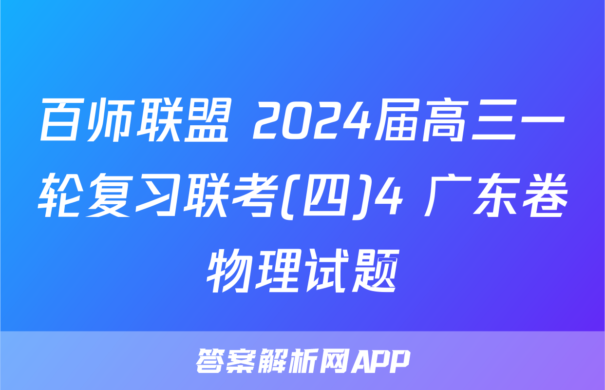 百师联盟 2024届高三一轮复习联考(四)4 广东卷物理试题