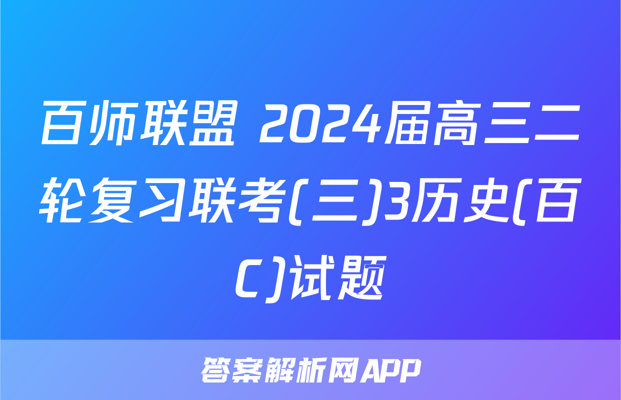 百师联盟 2024届高三二轮复习联考(三)3历史(百C)试题