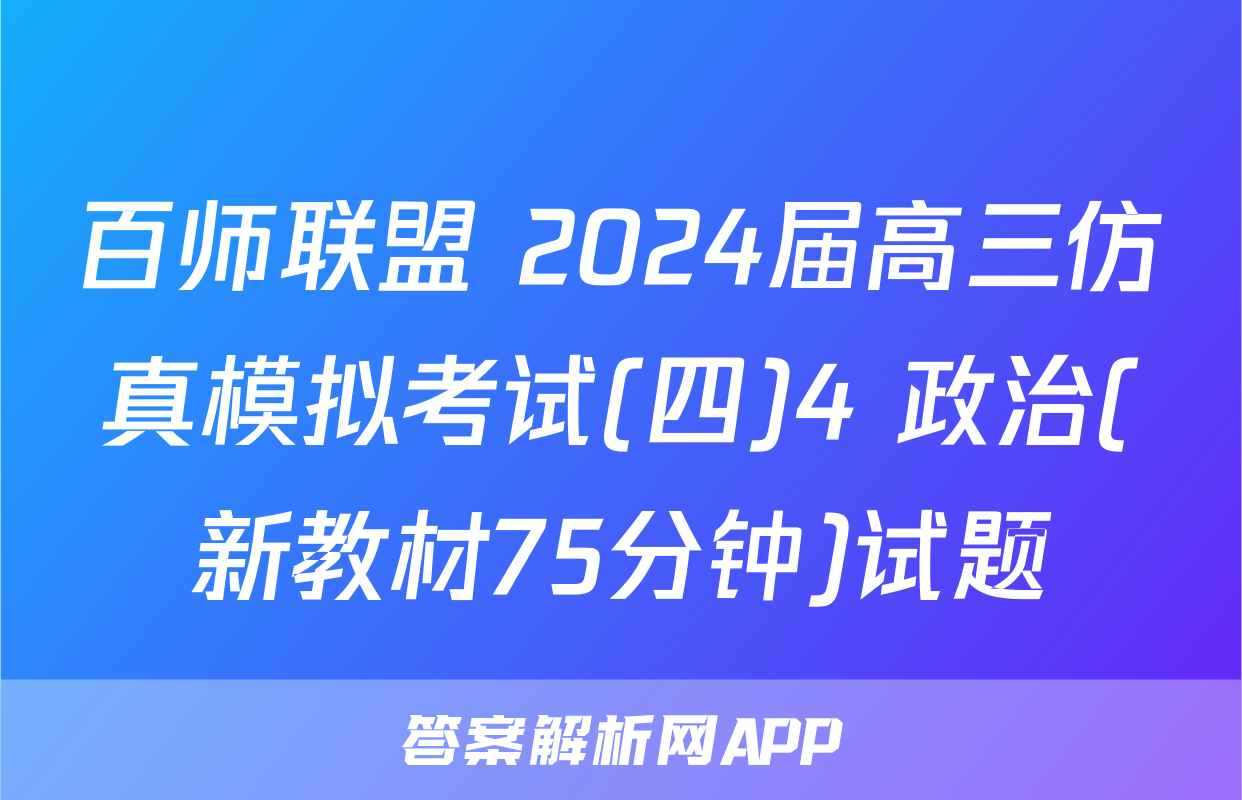 百师联盟 2024届高三仿真模拟考试(四)4 政治(新教材75分钟)试题