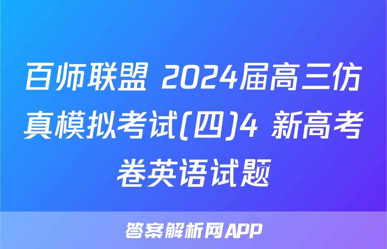 百师联盟 2024届高三仿真模拟考试(四)4 新高考卷英语试题