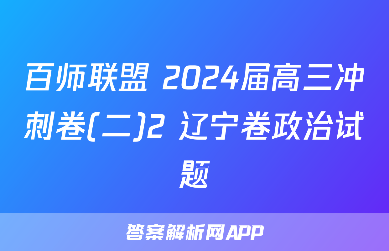 百师联盟 2024届高三冲刺卷(二)2 辽宁卷政治试题