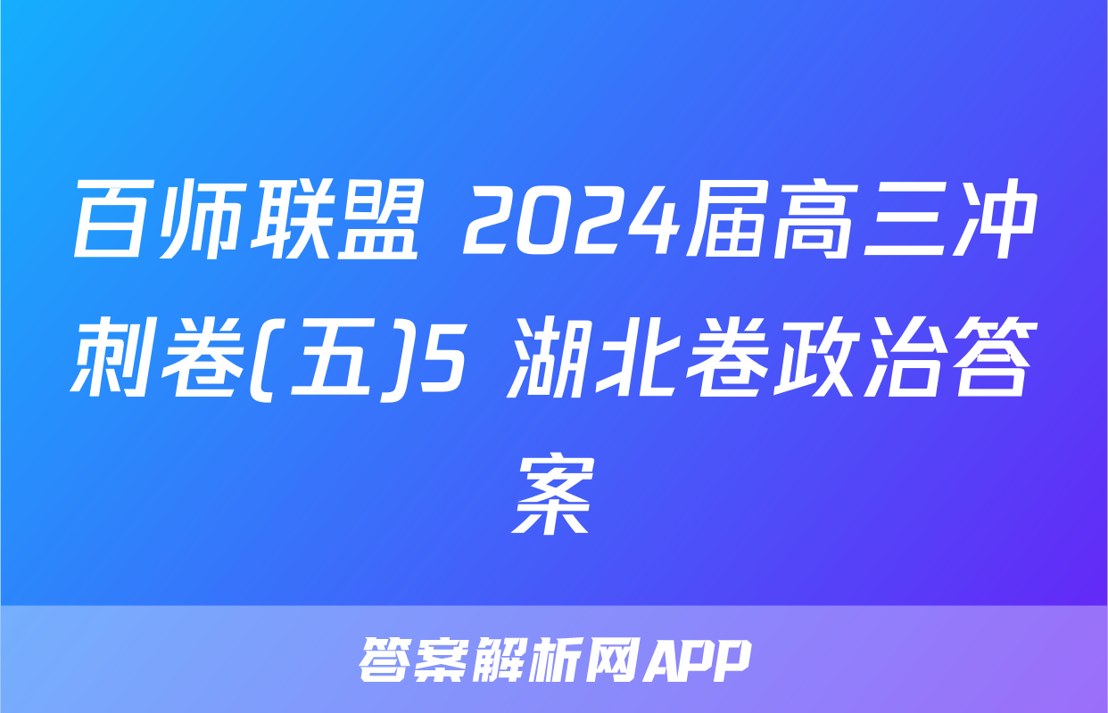 百师联盟 2024届高三冲刺卷(五)5 湖北卷政治答案