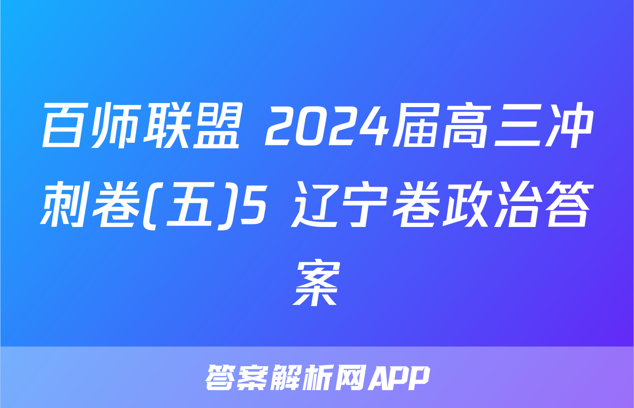 百师联盟 2024届高三冲刺卷(五)5 辽宁卷政治答案