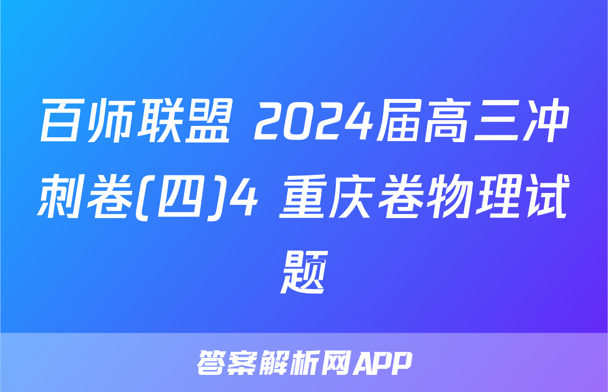 百师联盟 2024届高三冲刺卷(四)4 重庆卷物理试题