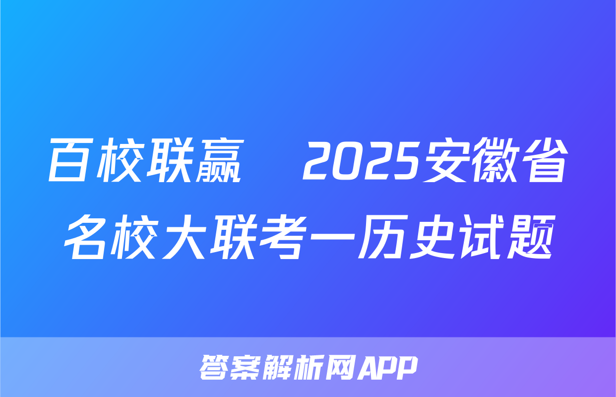 百校联赢•2025安徽省名校大联考一历史试题