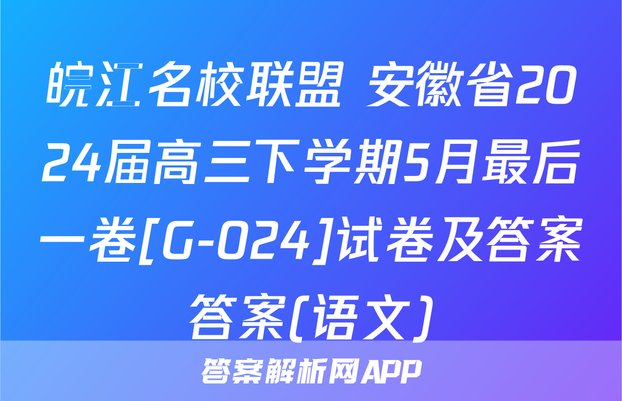 皖江名校联盟 安徽省2024届高三下学期5月最后一卷[G-024]试卷及答案答案(语文)
