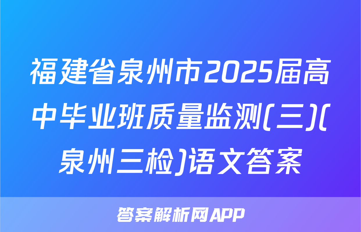 福建省泉州市2025届高中毕业班质量监测(三)(泉州三检)语文答案