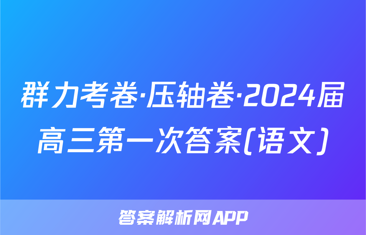 群力考卷·压轴卷·2024届高三第一次答案(语文)