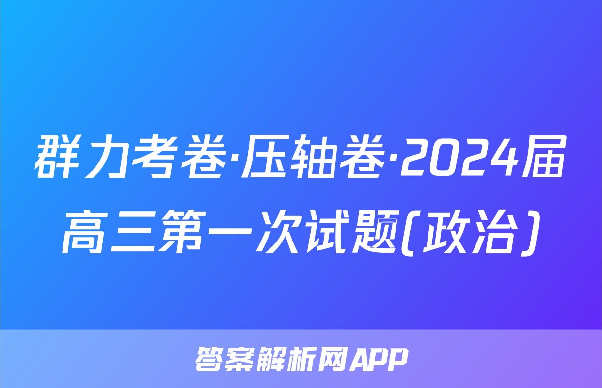 群力考卷·压轴卷·2024届高三第一次试题(政治)