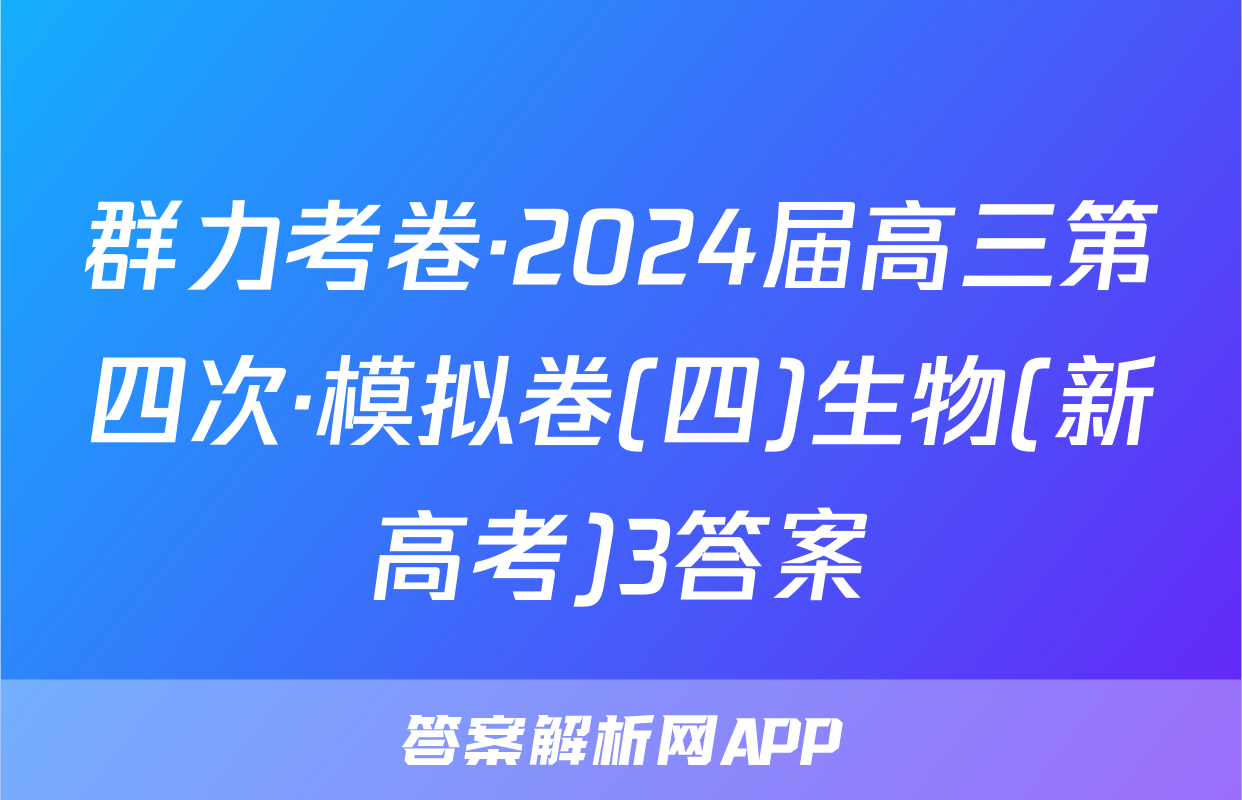 群力考卷·2024届高三第四次·模拟卷(四)生物(新高考)3答案
