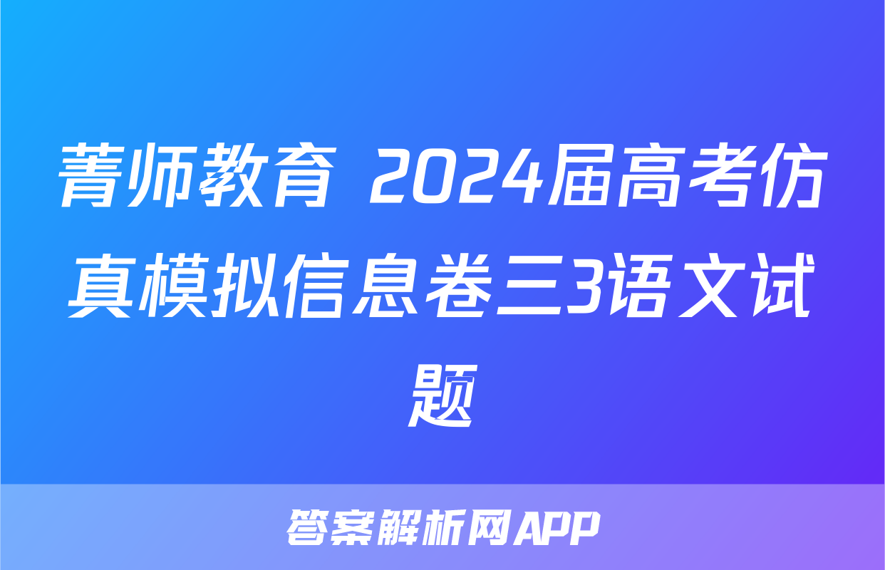 菁师教育 2024届高考仿真模拟信息卷三3语文试题
