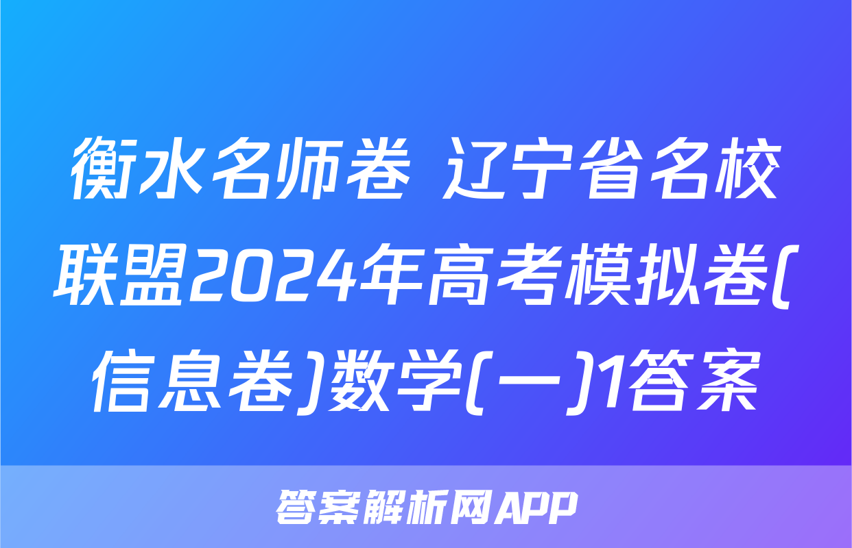 衡水名师卷 辽宁省名校联盟2024年高考模拟卷(信息卷)数学(一)1答案