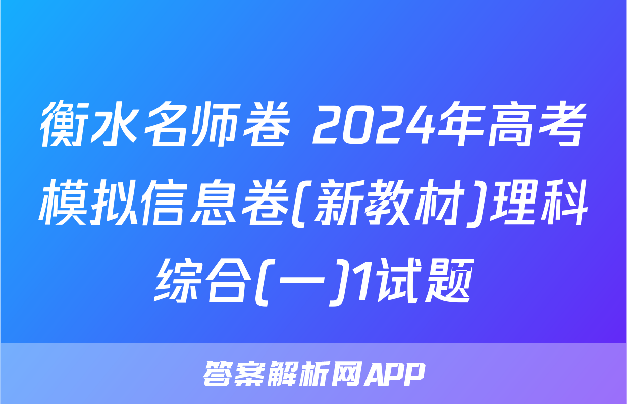 衡水名师卷 2024年高考模拟信息卷(新教材)理科综合(一)1试题