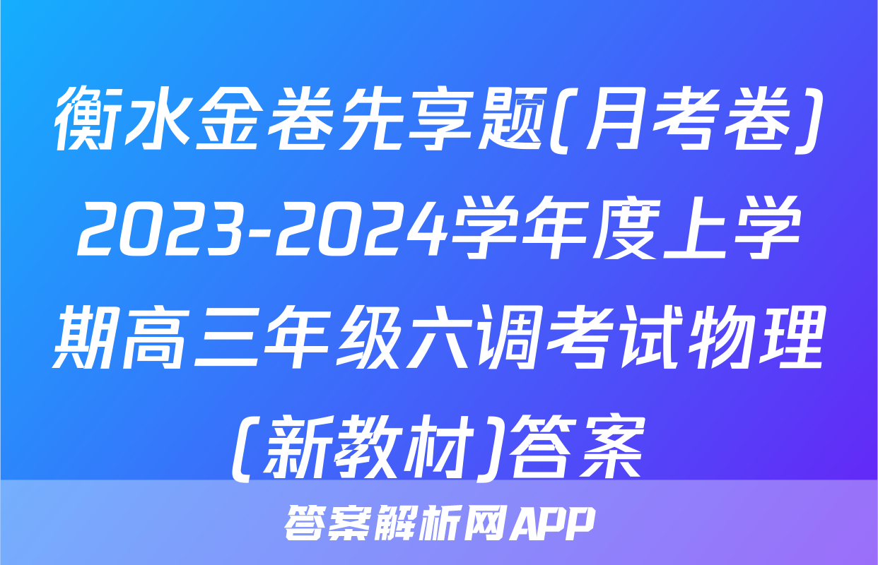 衡水金卷先享题(月考卷)2023-2024学年度上学期高三年级六调考试物理(新教材)答案