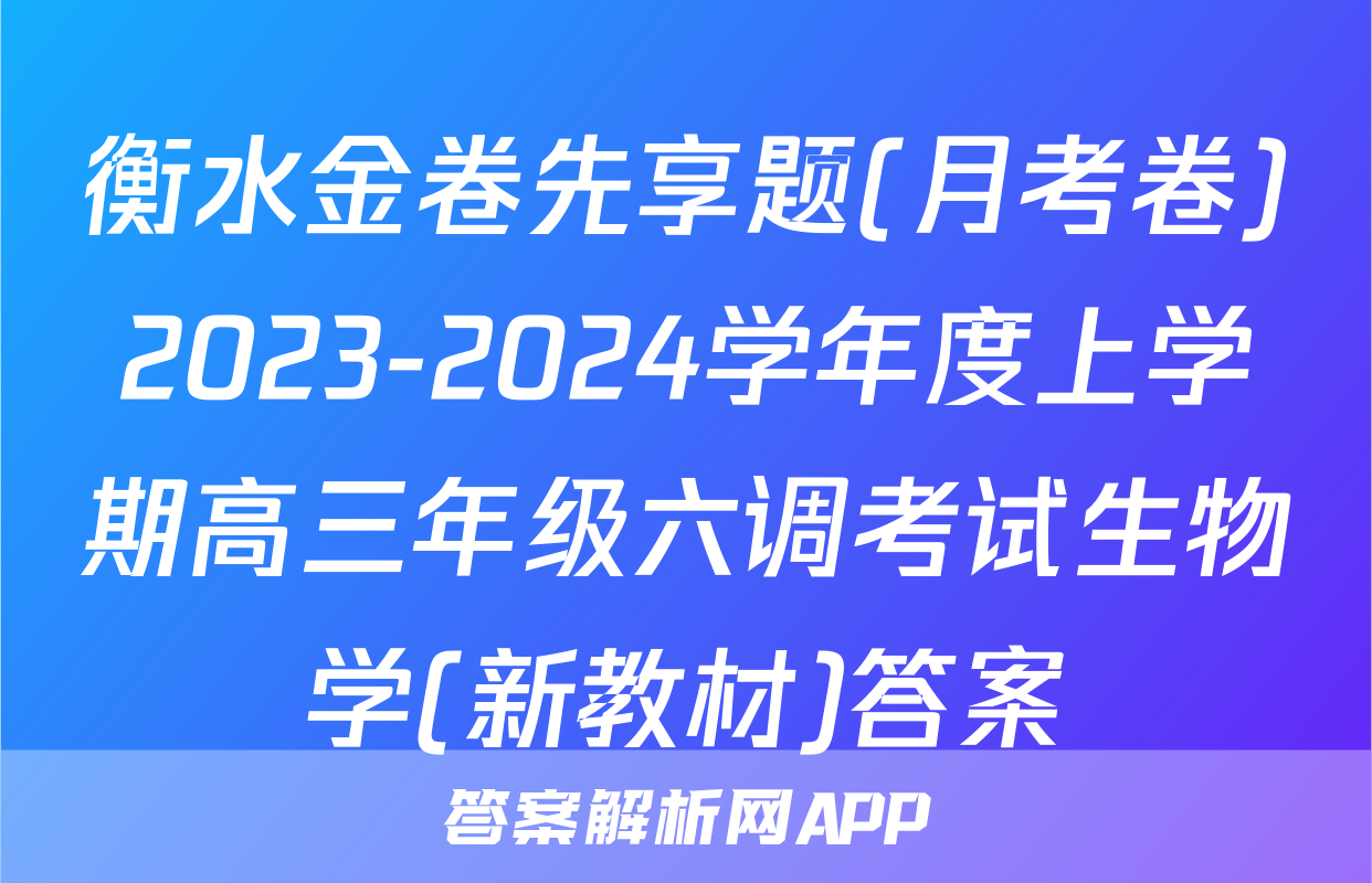 衡水金卷先享题(月考卷)2023-2024学年度上学期高三年级六调考试生物学(新教材)答案