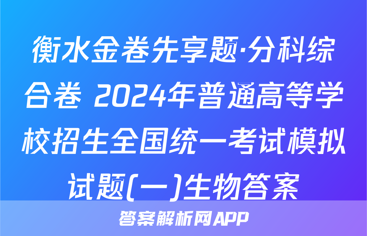 衡水金卷先享题·分科综合卷 2024年普通高等学校招生全国统一考试模拟试题(一)生物答案