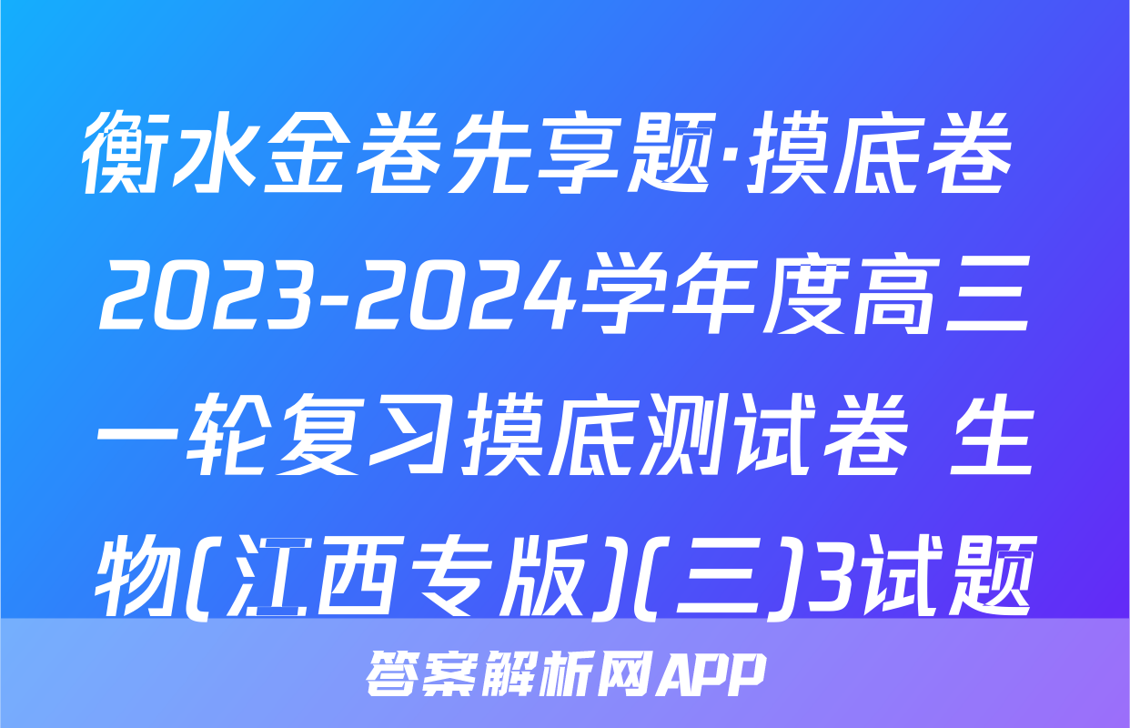 衡水金卷先享题·摸底卷 2023-2024学年度高三一轮复习摸底测试卷 生物(江西专版)(三)3试题