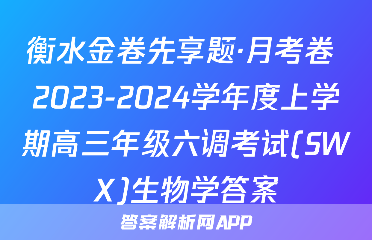 衡水金卷先享题·月考卷 2023-2024学年度上学期高三年级六调考试(SWX)生物学答案