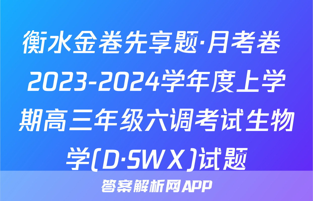 衡水金卷先享题·月考卷 2023-2024学年度上学期高三年级六调考试生物学(D·SWX)试题