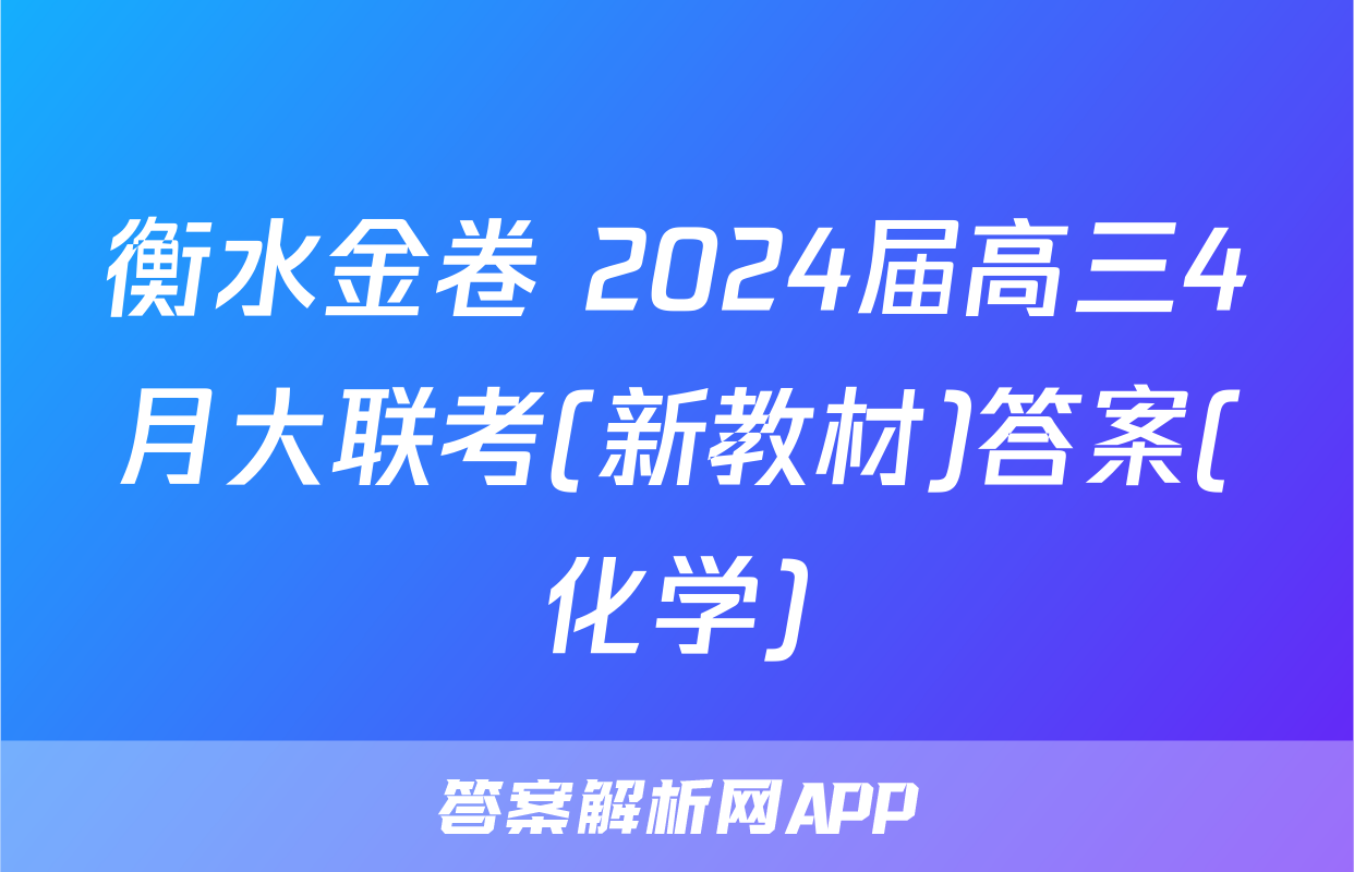 衡水金卷 2024届高三4月大联考(新教材)答案(化学)
