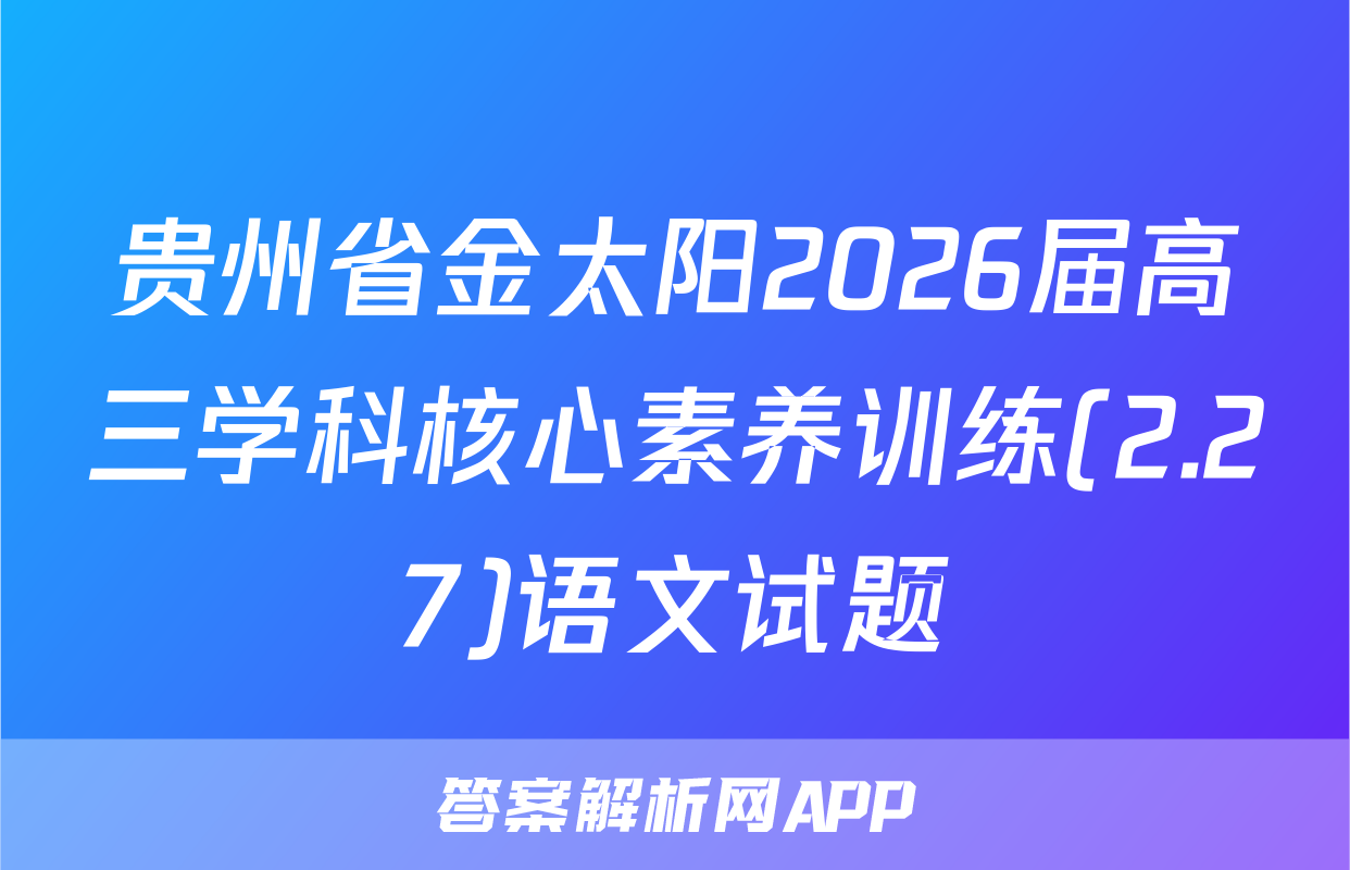 贵州省金太阳2026届高三学科核心素养训练(2.27)语文试题