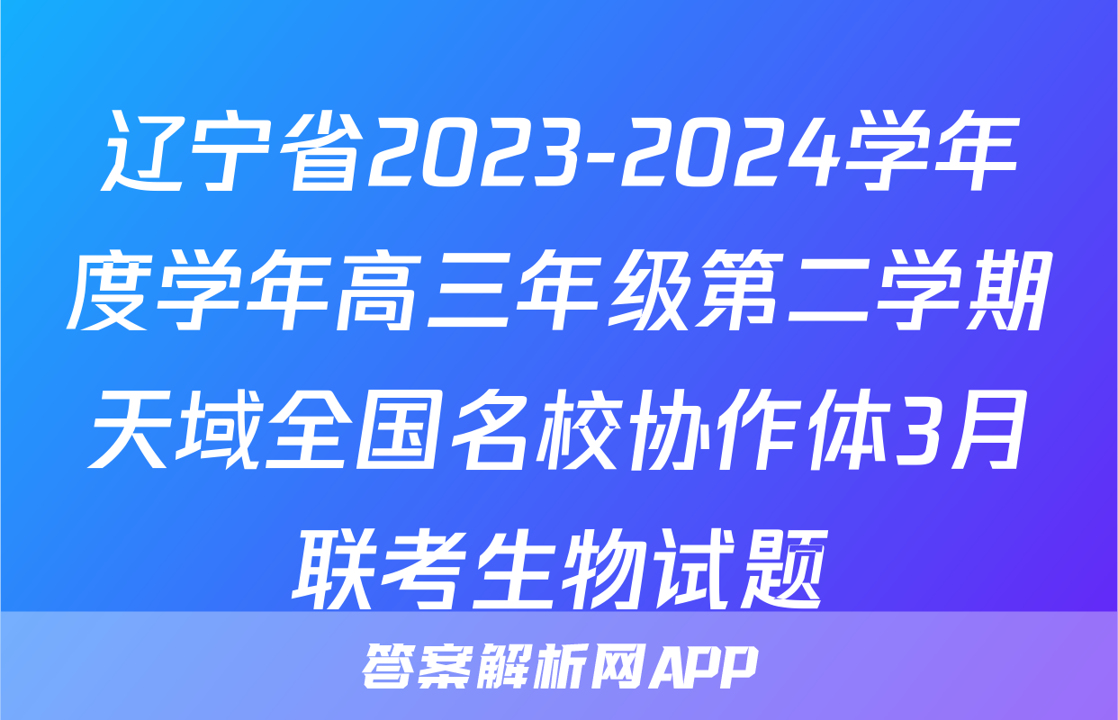 辽宁省2023-2024学年度学年高三年级第二学期天域全国名校协作体3月联考生物试题