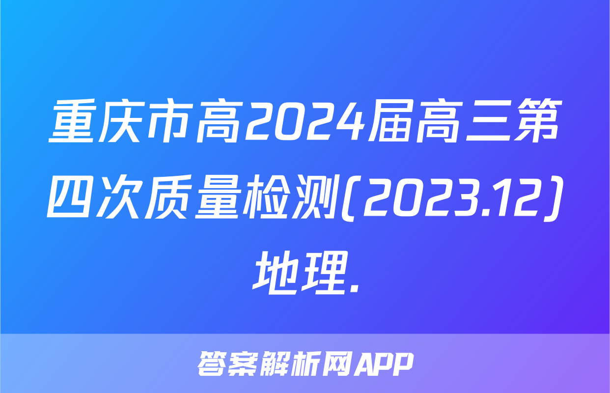 重庆市高2024届高三第四次质量检测(2023.12)地理.
