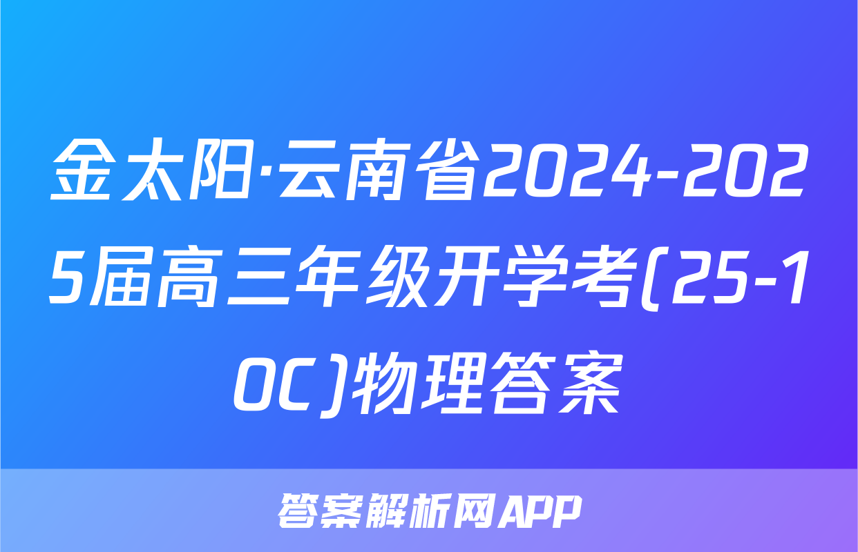 金太阳·云南省2024-2025届高三年级开学考(25-10C)物理答案