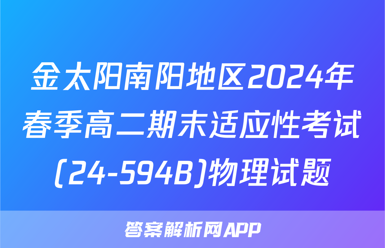 金太阳南阳地区2024年春季高二期末适应性考试(24-594B)物理试题