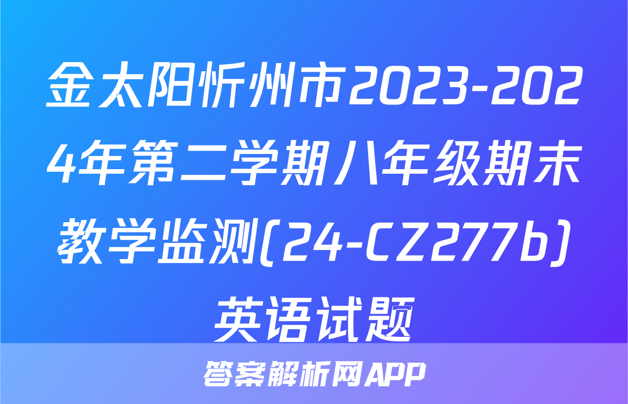 金太阳忻州市2023-2024年第二学期八年级期末教学监测(24-CZ277b)英语试题