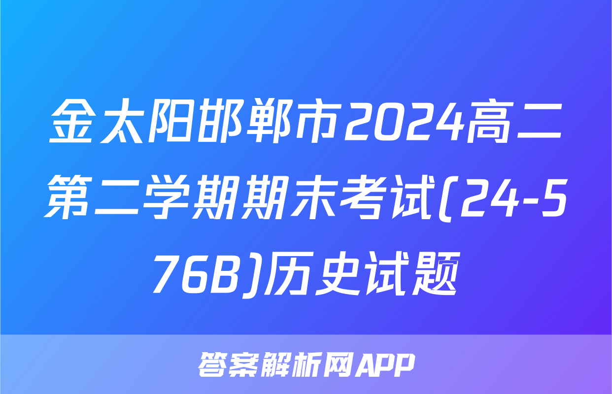 金太阳邯郸市2024高二第二学期期末考试(24-576B)历史试题