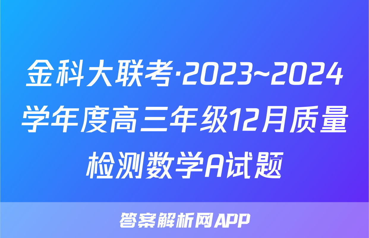 金科大联考·2023~2024学年度高三年级12月质量检测数学A试题