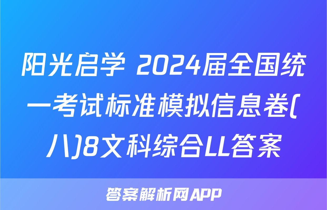 阳光启学 2024届全国统一考试标准模拟信息卷(八)8文科综合LL答案