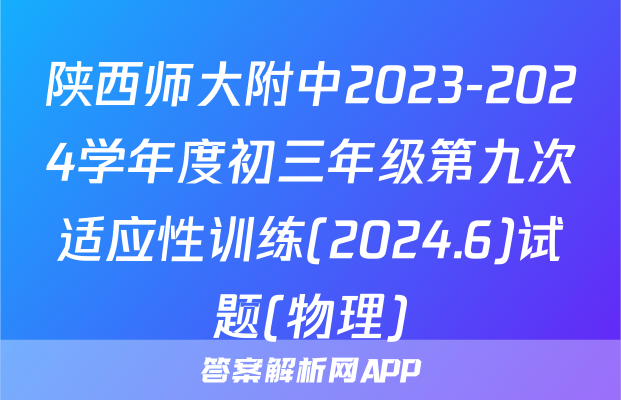 陕西师大附中2023-2024学年度初三年级第九次适应性训练(2024.6)试题(物理)