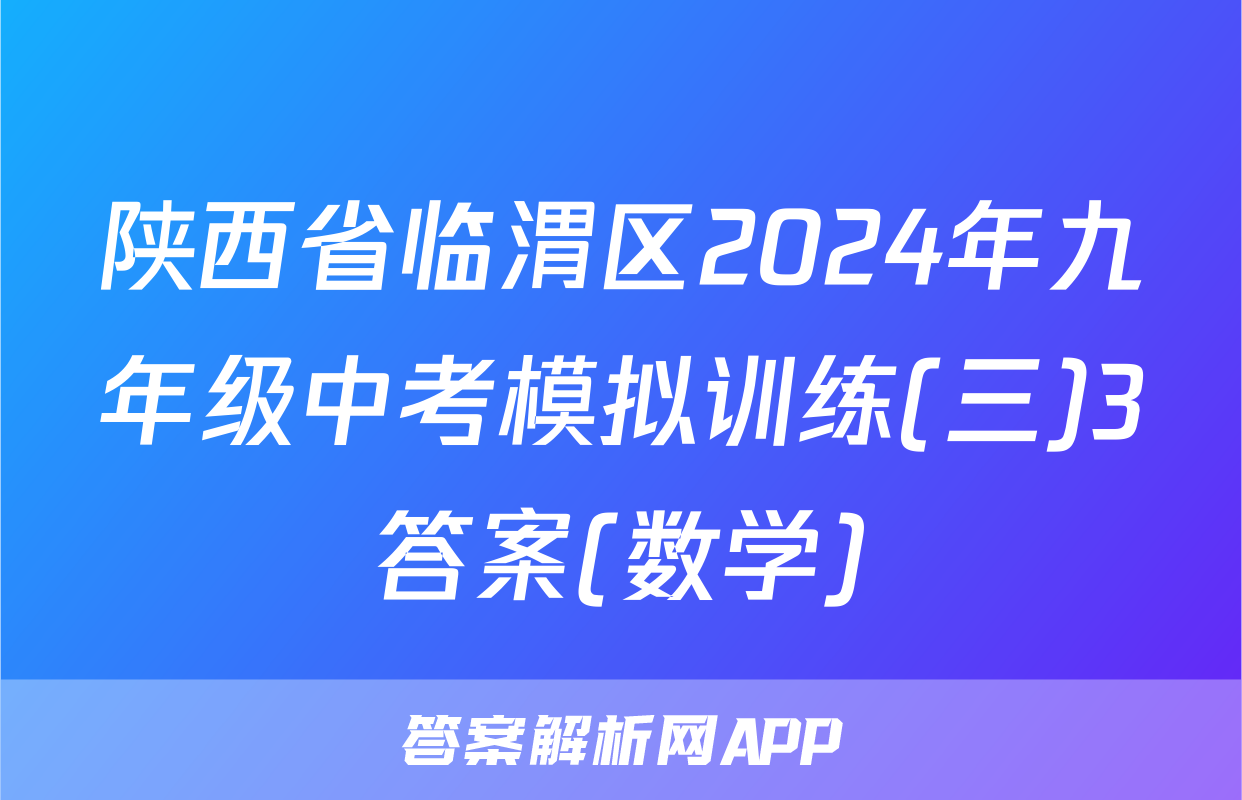 陕西省临渭区2024年九年级中考模拟训练(三)3答案(数学)