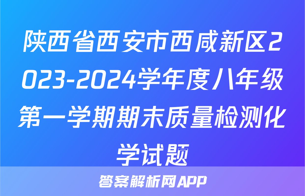 陕西省西安市西咸新区2023-2024学年度八年级第一学期期末质量检测化学试题