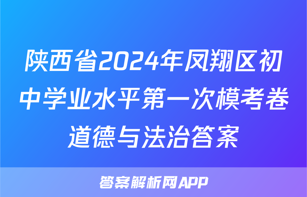 陕西省2024年凤翔区初中学业水平第一次模考卷道德与法治答案