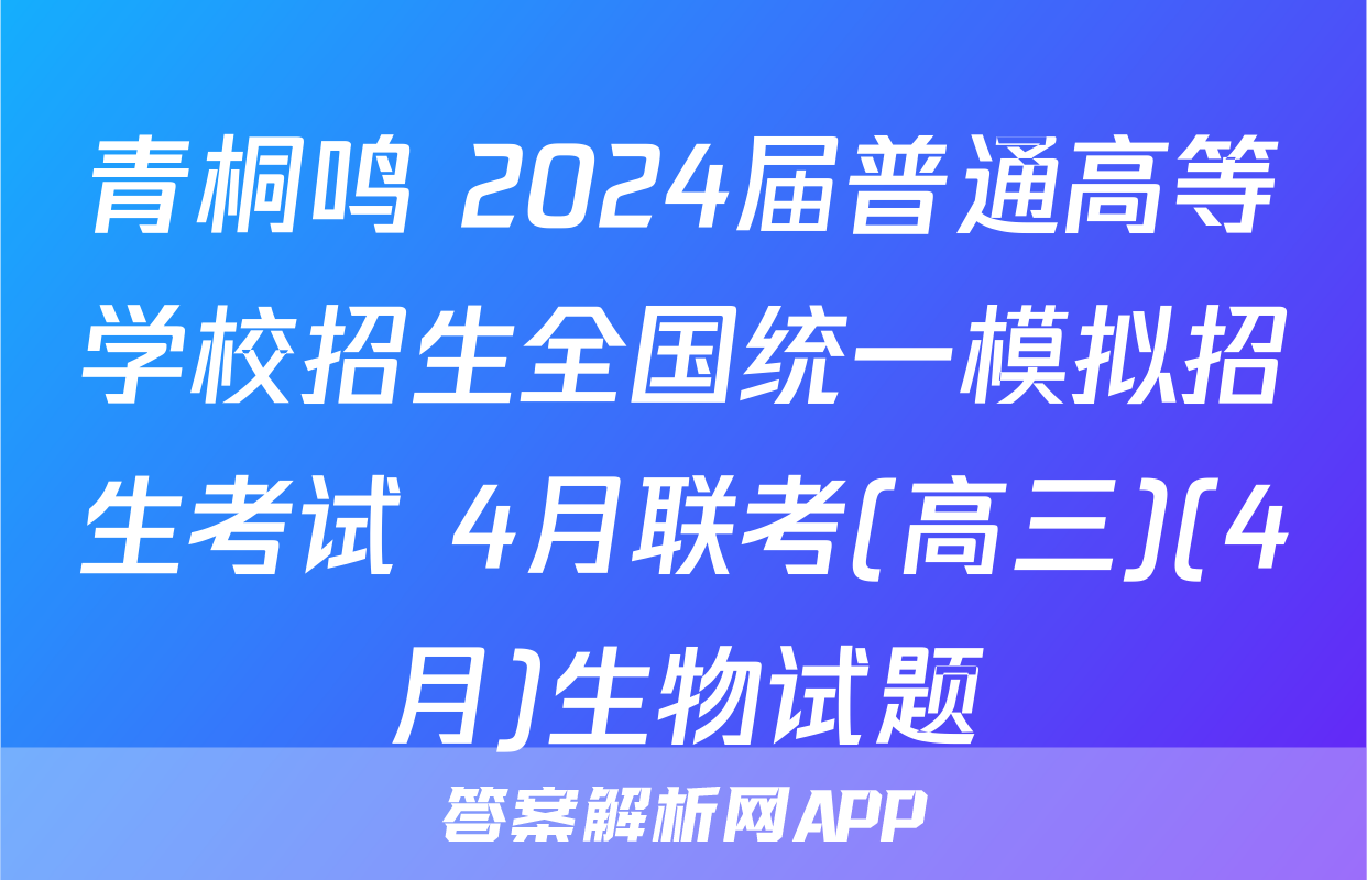 青桐鸣 2024届普通高等学校招生全国统一模拟招生考试 4月联考(高三)(4月)生物试题