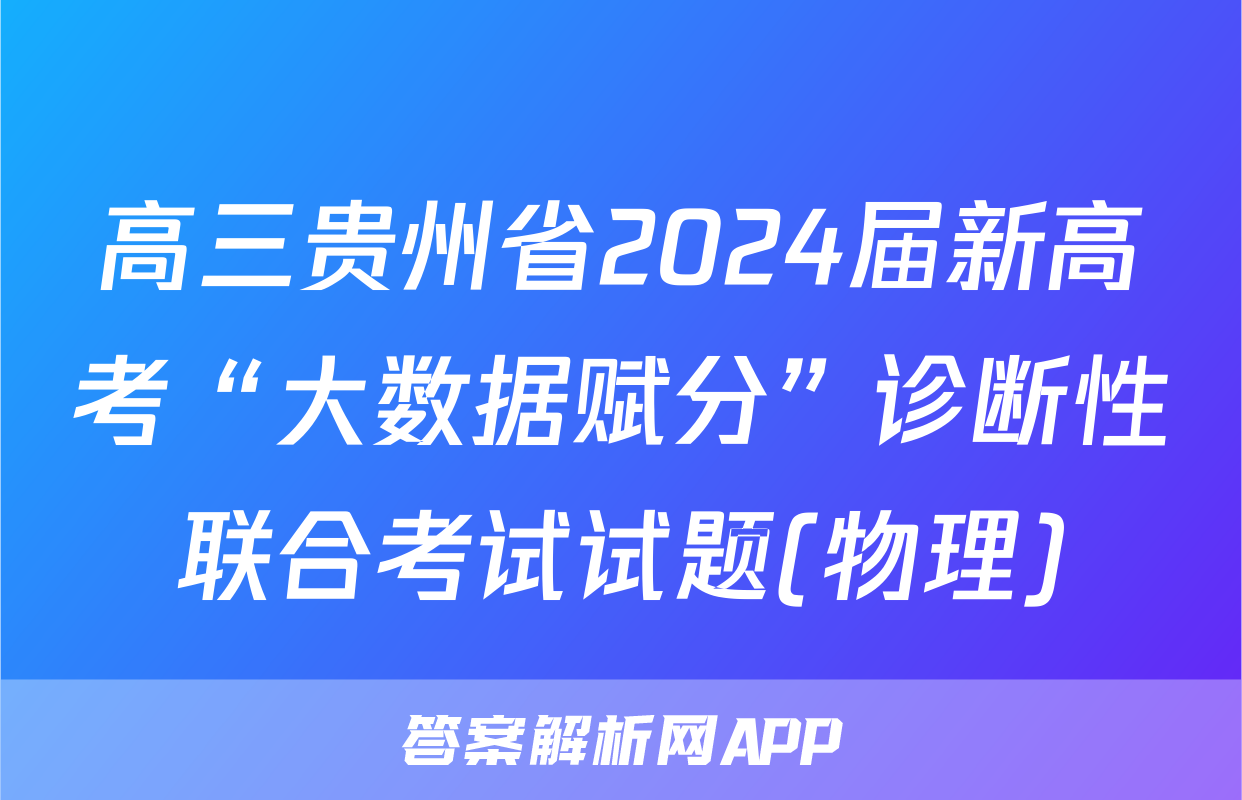 高三贵州省2024届新高考“大数据赋分”诊断性联合考试试题(物理)