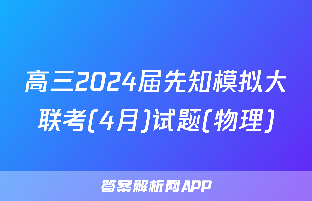高三2024届先知模拟大联考(4月)试题(物理)