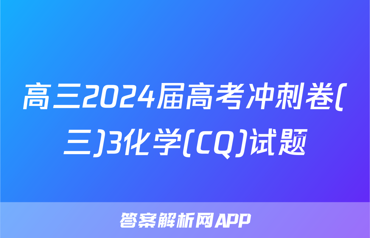 高三2024届高考冲刺卷(三)3化学(CQ)试题