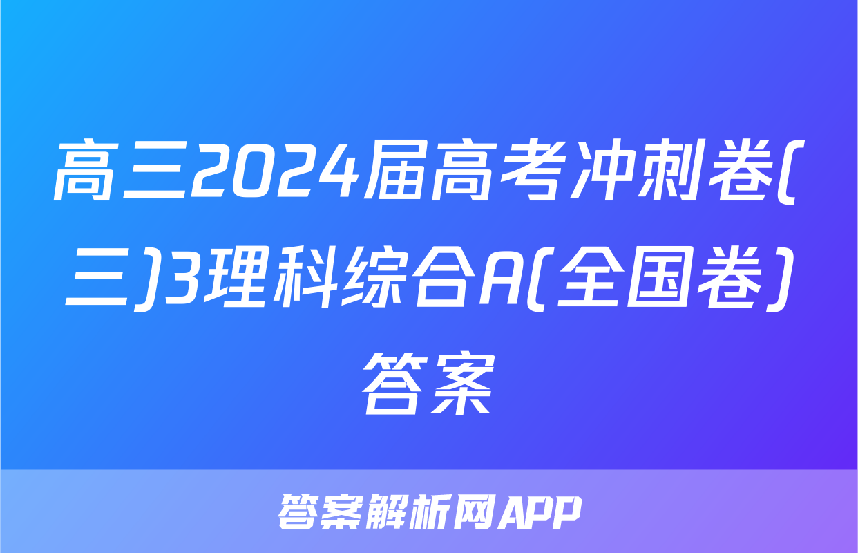 高三2024届高考冲刺卷(三)3理科综合A(全国卷)答案