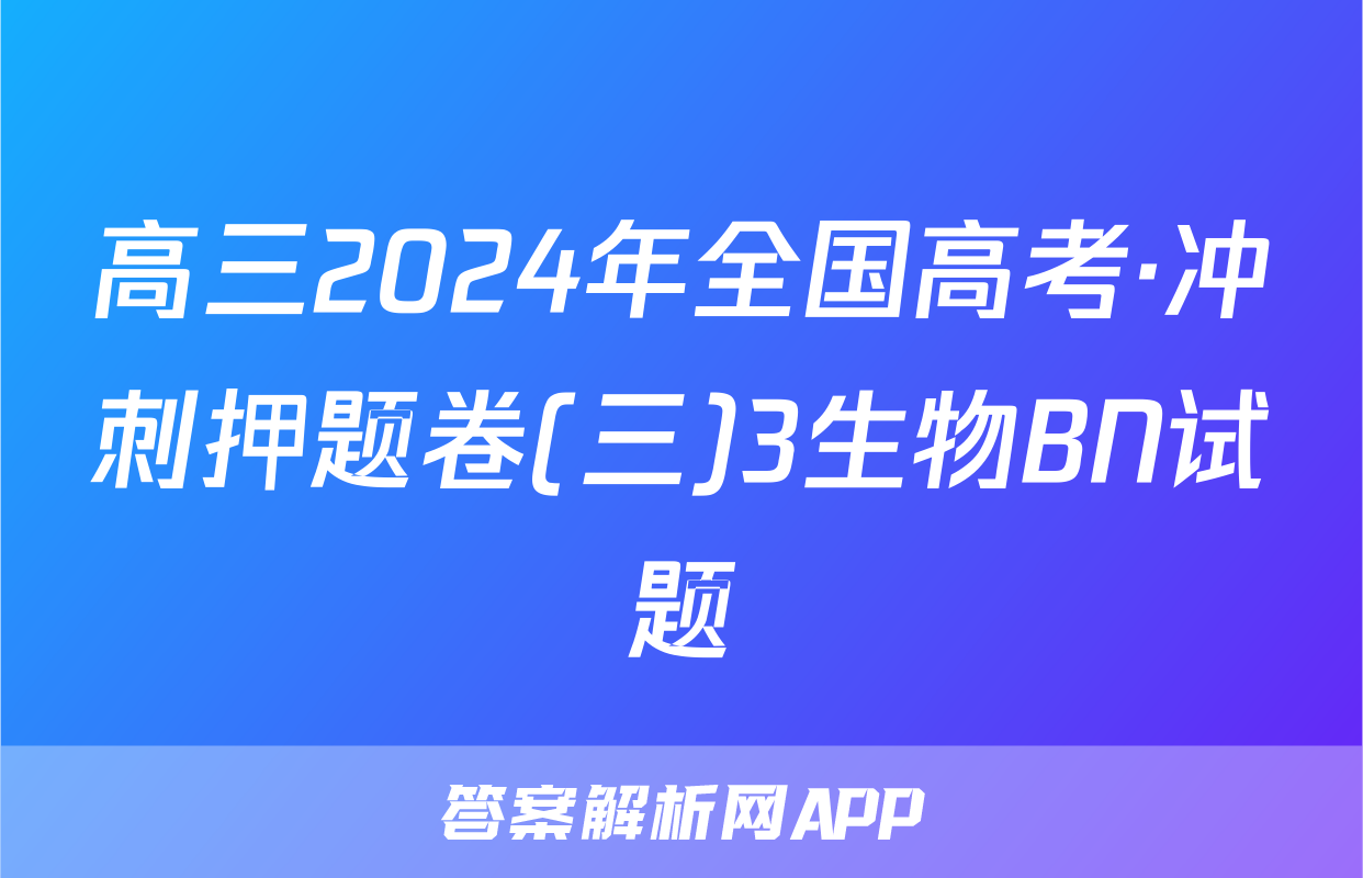 高三2024年全国高考·冲刺押题卷(三)3生物BN试题
