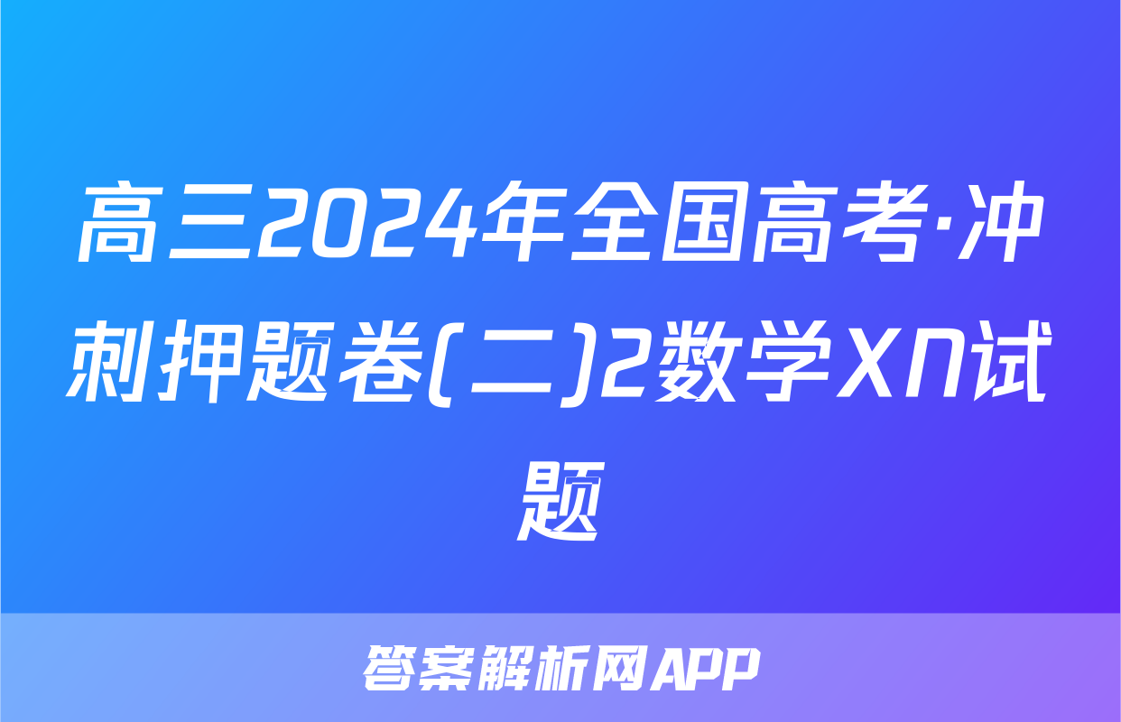 高三2024年全国高考·冲刺押题卷(二)2数学XN试题