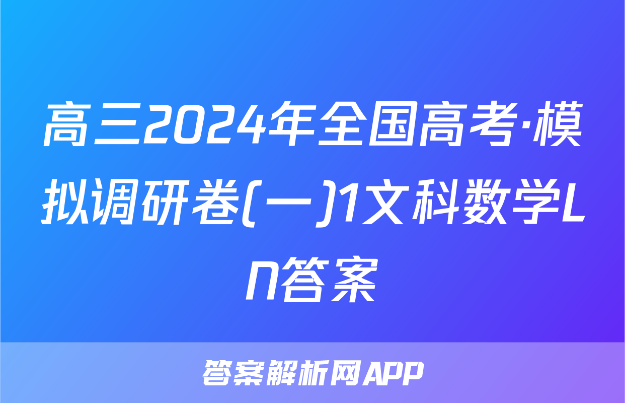 高三2024年全国高考·模拟调研卷(一)1文科数学LN答案