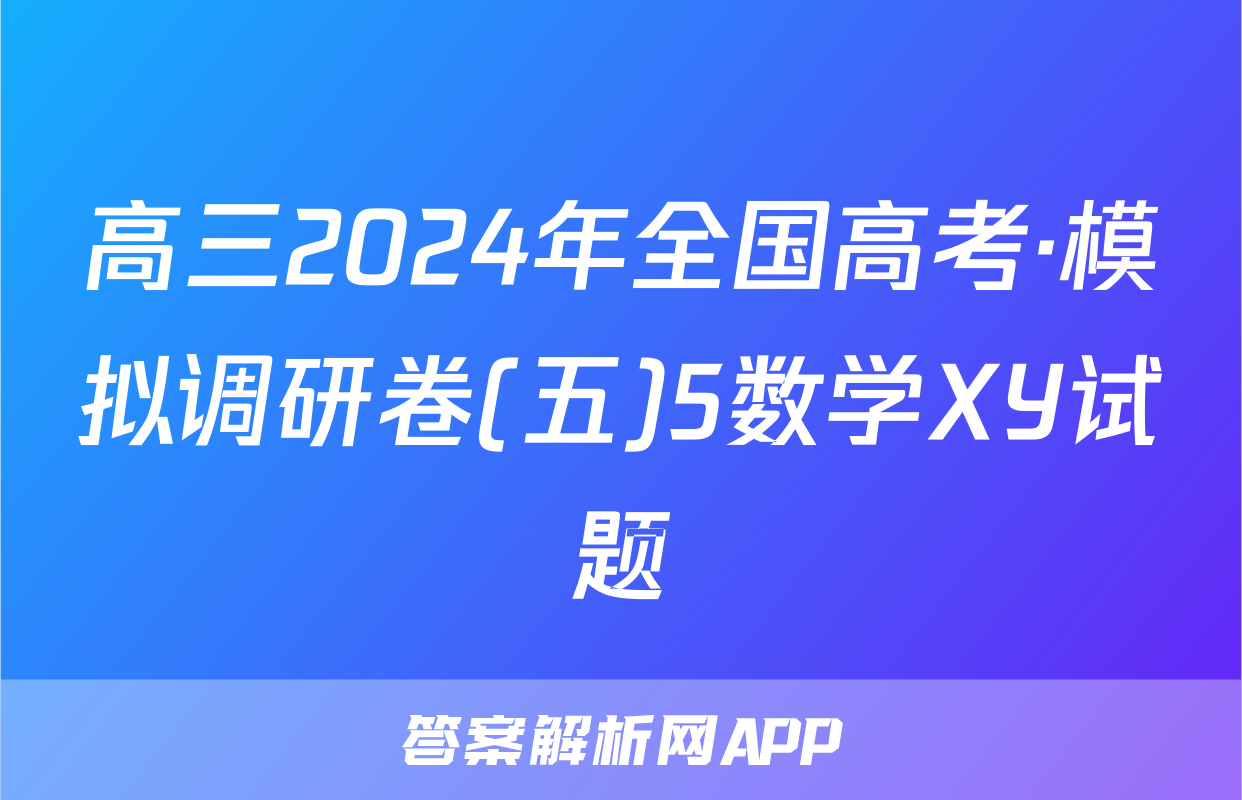 高三2024年全国高考·模拟调研卷(五)5数学XY试题