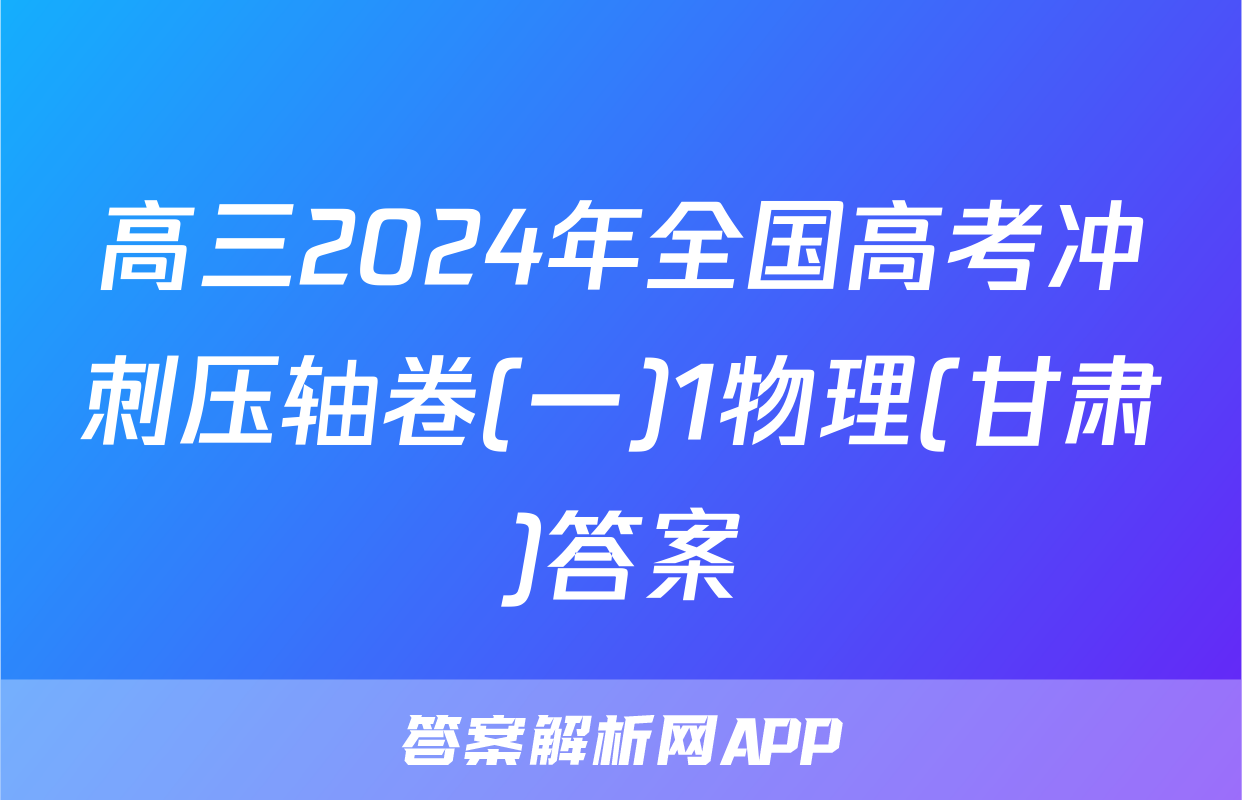 高三2024年全国高考冲刺压轴卷(一)1物理(甘肃)答案