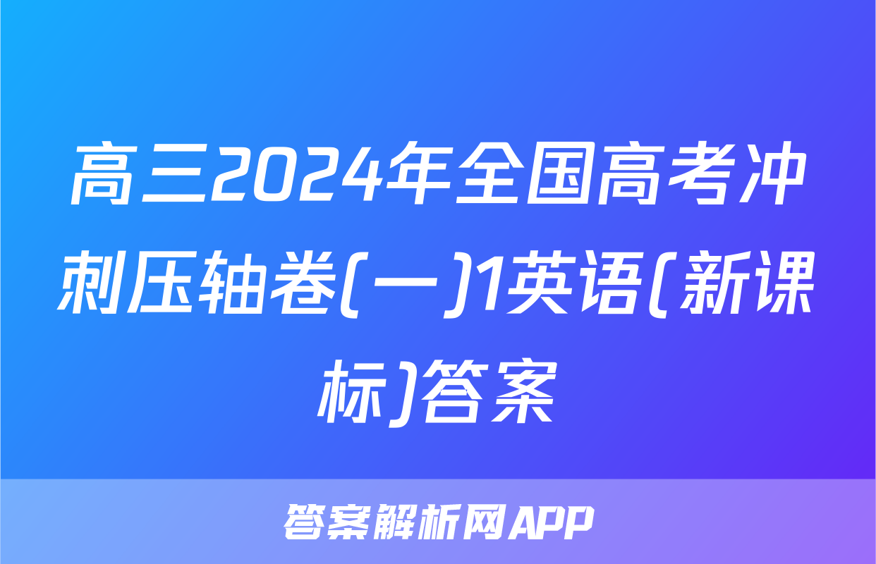 高三2024年全国高考冲刺压轴卷(一)1英语(新课标)答案